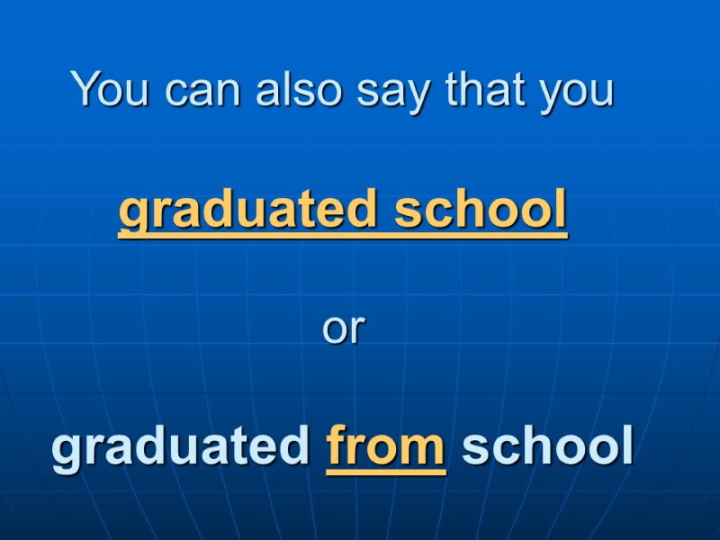 You can also say that you   graduated school  or  